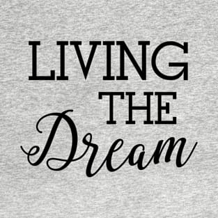 Living the Dream - Good Life Humor T-Shirt